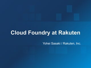 1
Cloud Foundry at Rakuten
Yohei Sasaki / Rakuten, Inc.
 