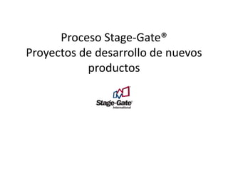 Proceso Stage-Gate®
Proyectos de desarrollo de nuevos
productos
 