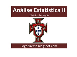 Análise Estatística II
(Suécia - Portugal)

Jogodirecto.blogspot.com

 