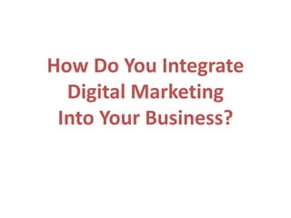 How Do You Integrate
Digital Marketing
Into Your Business?

 