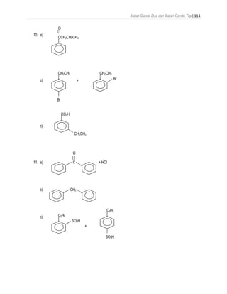 Ikatan Ganda Dua dan Ikatan Ganda Tiga| 113
10. a)
b) +
c)
O
11. a) C + HCl
b) CH2
c)
+
CCH2CH2CH3
O
CH2CH3
Br
Br
CH2CH3
CO2H
CH2CH3
SO3H
C2H5
C2H5
SO3H
 