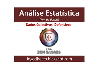 Análise Estatística
(Fim de época)
Jogodirecto.blogspot.com
Dados Colectivos, Defensivos
 