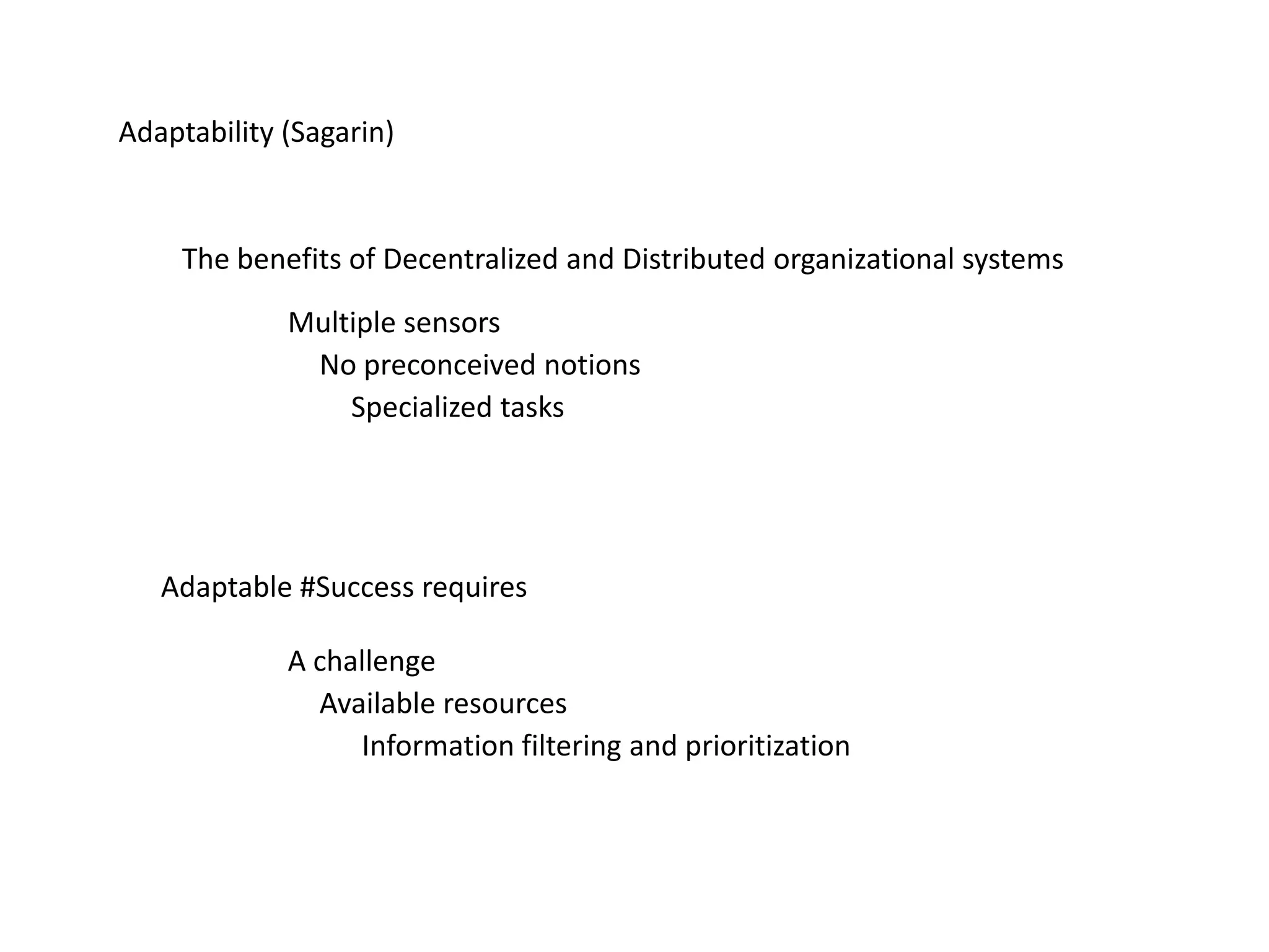 Adaptability (Sagarin)
The benefits of Decentralized and Distributed organizational systems
Multiple sensors
No preconceived notions
Specialized tasks
Adaptable #Success requires
A challenge
Available resources
Information filtering and prioritization
 