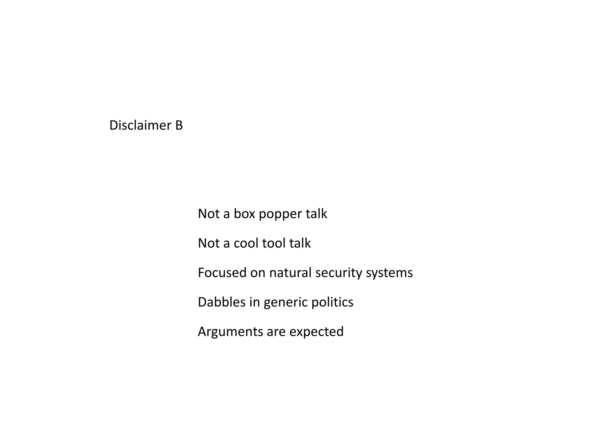 Disclaimer B
Not a box popper talk
Not a cool tool talk
Dabbles in generic politics
Arguments are expected
Focused on natural security systems
 