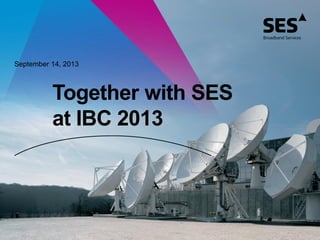 Together with SES
at IBC 2013
September 14, 2013
 