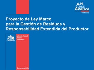 Proyecto de Ley Marco
para la Gestión de Residuos y
Responsabilidad Extendida del Productor

 
