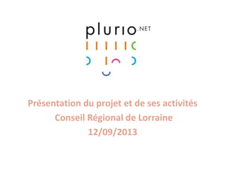 Présentation du projet et de ses activités
Conseil Régional de Lorraine
12/09/2013
 