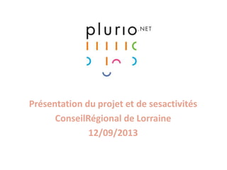 Présentation du projet et de sesactivités
ConseilRégional de Lorraine
12/09/2013
 