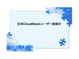 日本CloudStackユーザー会紹介
	
Copyright  (C)  2013  Japan  CloudStack  User  Group  All  Rights  Reserved.
 