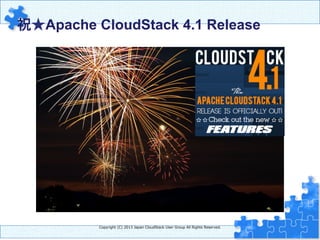 祝★Apache CloudStack 4.1 Release 	
Copyright  (C)  2013  Japan  CloudStack  User  Group  All  Rights  Reserved.
 
