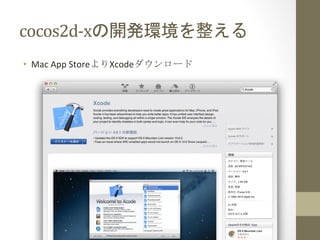 cocos2d-­‐xの開発環境を整える	
 
•  Mac	
  App	
  StoreよりXcodeダウンロード	
  
 
