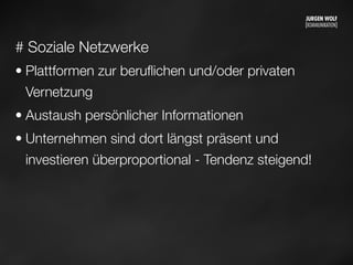 # Soziale Netzwerke
• Plattformen zur beruﬂichen und/oder privaten
Vernetzung
• Austaush persönlicher Informationen
• Unternehmen sind dort längst präsent und
investieren überproportional - Tendenz steigend!
Mittwoch, 11. September 13
 