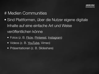 # Medien Communities
• Sind Plattformen, über die Nutzer eigene digitale
Inhalte auf eine einfache Art und Weise
veröffentlichen könne
• Fotos (z. B. Flickr, Pinterest, Instagram)
• Videos (z. B. YouTube, Vimeo)
• Präsentationen (z. B. Slideshare)
Mittwoch, 11. September 13
 