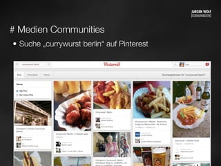# Medien Communities
• Suche „currywurst berlin“ auf Pinterest
Mittwoch, 11. September 13
 