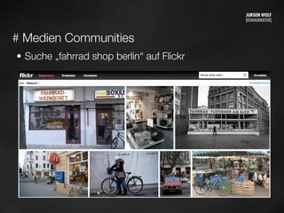 # Medien Communities
• Suche „fahrrad shop berlin“ auf Flickr
Mittwoch, 11. September 13
 