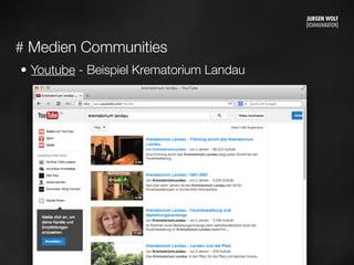 # Medien Communities
• Youtube - Beispiel Krematorium Landau
Mittwoch, 11. September 13
 