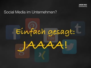 Social Media im Unternehmen?
Einfach gesagt:
JAAAA!
Mittwoch, 11. September 13
 