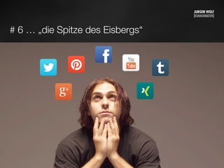 # 6 … „die Spitze des Eisbergs“
Mittwoch, 11. September 13
 