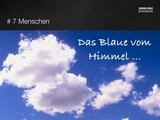 # 7 Menschen
Das Blaue vom
Himmel …
Mittwoch, 11. September 13
 