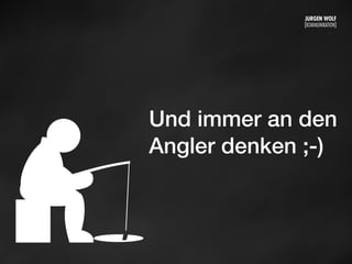 Und immer an den
Angler denken ;-)
Mittwoch, 11. September 13
 