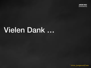 Vielen Dank …
© 2013, juergenwolf.com
Mittwoch, 11. September 13
 