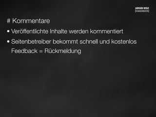 # Kommentare
• Veröffentlichte Inhalte werden kommentiert
• Seitenbetreiber bekommt schnell und kostenlos
Feedback = Rückmeldung
Mittwoch, 11. September 13
 
