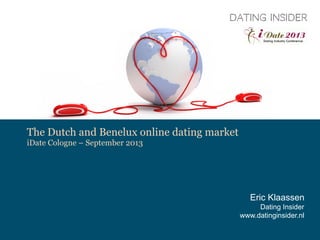 The Dutch and Benelux online dating market
iDate Cologne – September 2013
Eric Klaassen
Dating Insider
www.datinginsider.nl
 