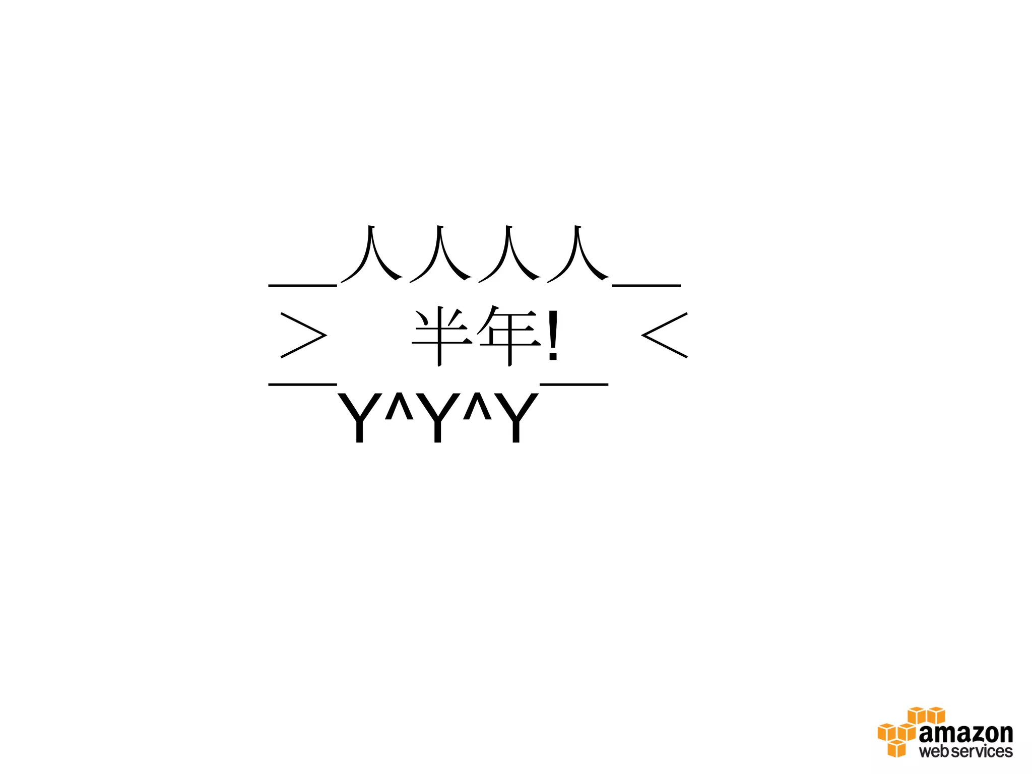 ＿人人人人＿
＞ 半年! ＜
￣Y^Y^Y￣
 