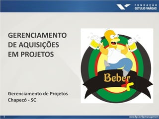 1
GERENCIAMENTO
DE AQUISIÇÕES
EM PROJETOS
Gerenciamento de Projetos
Chapecó - SC
 