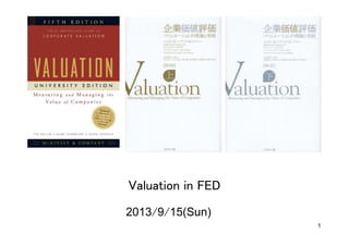 Valuation in FED	
2013/9/15(Sun)	
1
 