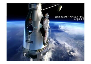 30km 상공에서 바라보는 세상,
어떨까요?

 