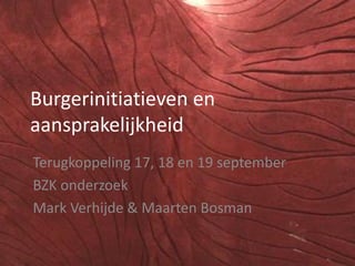 Burgerinitiatieven en
aansprakelijkheid
Terugkoppeling 17, 18 en 19 september
BZK onderzoek
Mark Verhijde & Maarten Bosman
 
