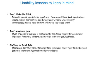 Usability lessons to keep in mind
• Don’t Make Me Think
As a rule, people don’t like to puzzle over how to do things. Web ...