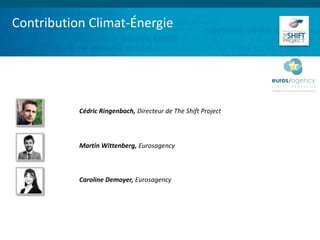 Contribution Climat-Énergie
Cédric Ringenbach, Directeur de The Shift Project
Martin Wittenberg, Eurosagency
Caroline Demoyer, Eurosagency
 