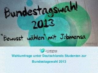 Wahlumfrage unter Deutschlands Studenten zur
Bundestagswahl 2013
 
