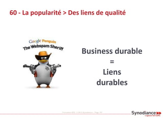 Formation SEO © 2013 Synodiance – Page 107
60 - La popularité > Des liens de qualité
Business durable
=
Liens
durables
 