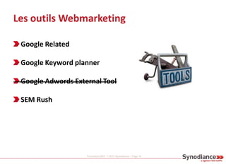 Formation SEO © 2013 Synodiance – Page 19
Les outils Webmarketing
Google Related
Google Keyword planner
Google Adwords Ext...