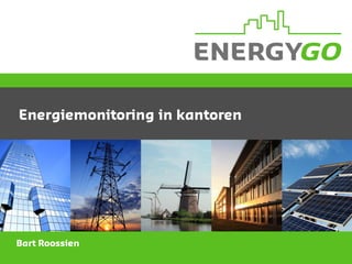 Energiemonitoring in kantoren
Bart Roossien
 