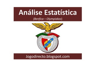 Análise Estatística
(Benfica – Olympiakos)

Jogodirecto.blogspot.com

 