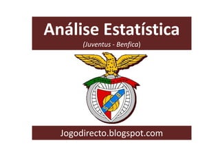 Análise Estatística
(Juventus - Benfica)
Jogodirecto.blogspot.com
 