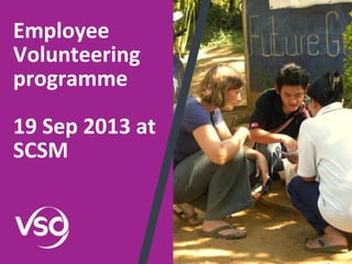 Employee
Volunteering
programme
19 Sep 2013 at
SCSM
 