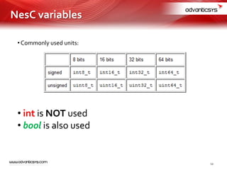 • Commonly used units:
• int is NOT used
• bool is also used
12
NesC variables
 