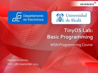 WSN Programming Course
TinyOS Lab:
Basic Programming
Manuel Fernández
UAH, 18th September 2013
 