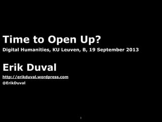 Time to Open Up?
Digital Humanities, KU Leuven, B, 19 September 2013
Erik Duval
http://erikduval.wordpress.com
@ErikDuval
1
 