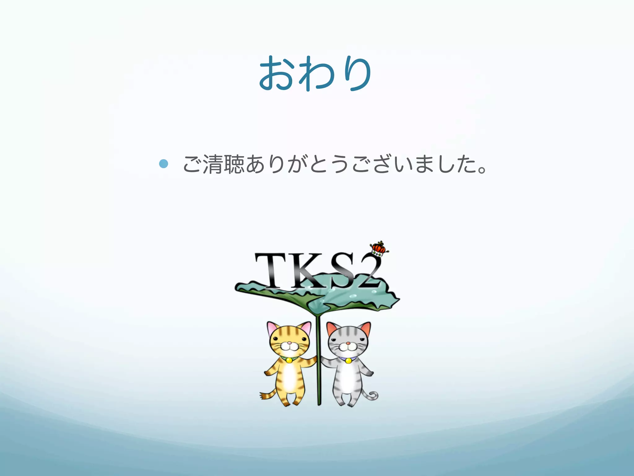 おわり
—  ご清聴ありがとうございました。
 