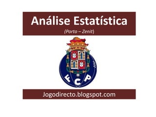 Análise Estatística
(Porto – Zenit)

Jogodirecto.blogspot.com

 