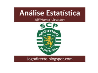 Análise Estatística
(Gil Vicente - Sporting)

Jogodirecto.blogspot.com

 