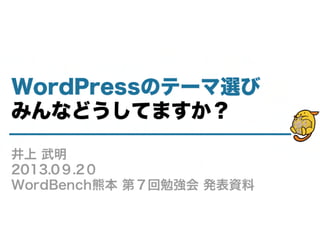 WordPressのテーマ選び
みんなどうしてますか？
井上 武明
2013.0９.2０
WordBench熊本 第７回勉強会 発表資料
 