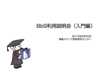 Bb9利用説明会（入門編）
2013年9月27日
情報メディア教育研究センター
 