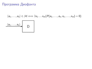 Программа Диофанта
a1, . . . , an ∈ M ⇐⇒ ∃x1 . . . xm{P(a1, . . . , an, x1, . . . , xm) = 0}
D-a1, . . . , an
 
